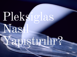 Pleksi Nasıl Yapıştırılır
